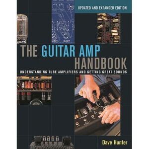 The Guitar Amp Handbook: Understanding Tube Amplifiers and Getting Great Sounds